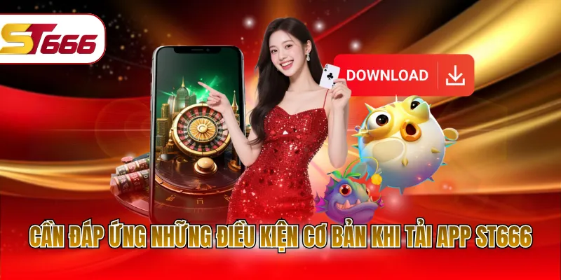 Cần đáp ứng những điều kiện cơ bản khi tải app ST666