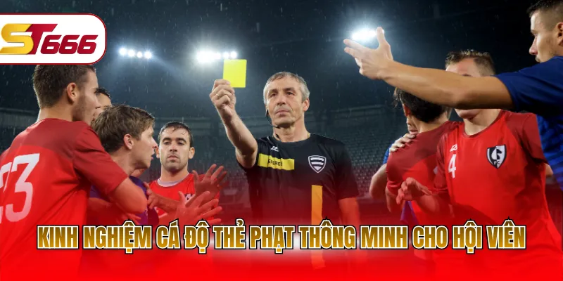 Kinh nghiệm cá độ thẻ phạt thông minh cho hội viên