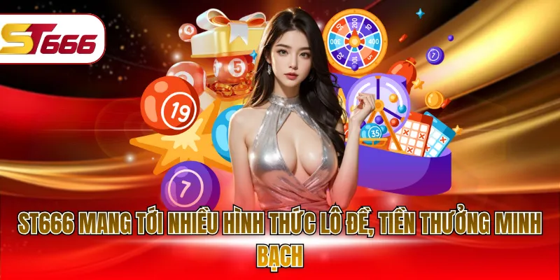 ST666 mang tới nhiều hình thức lô đề, tiền thưởng minh bạch